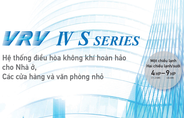 HỆ THỐNG ĐIỀU HOÀ TRUNG TÂM DAIKIN VRV IV-S SERIES